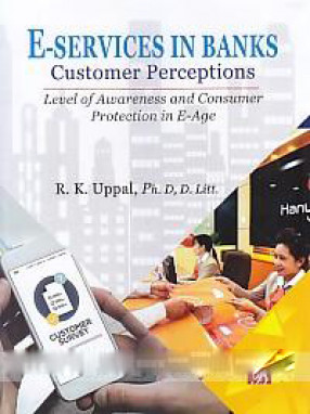 E-Services in Banks: Customer Perceptions: Level of Awareness and Consumer Protection in E-Age