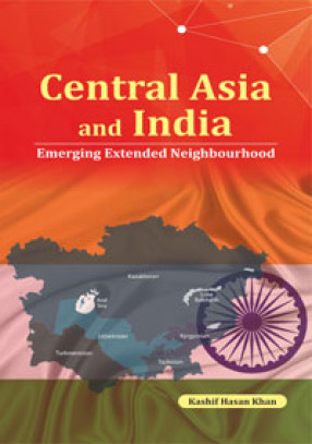 Central Asia and India: Emerging Extended Neighbourhood