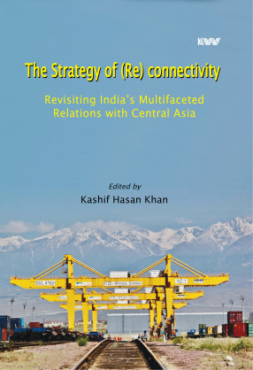 The Strategy of (Re) Connectivity: Revisiting India's Multifaceted Relations With Central Asia
