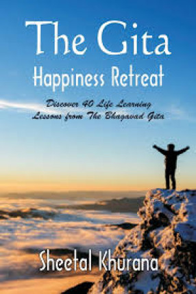 The Gita Happiness Retreat: Discover 40 Life Learning Lessons From the Bhagavad Gita 