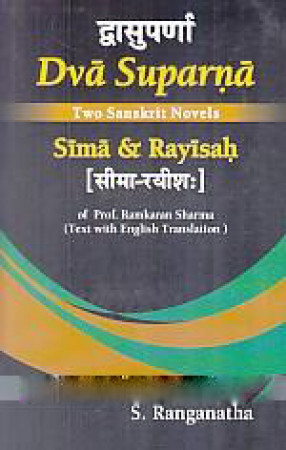 Dva suparna: Two Sanskrit Novels 'Sima & Rayisah' of Prof. Ramkaran Sharma: Text with English translation = Dvasuparna: Sima-Rayisah