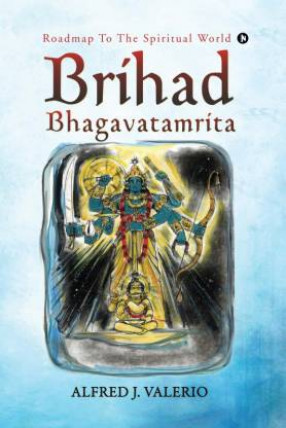 Brihad Bhagavatamrita: Roadmap to the Spiritual World 