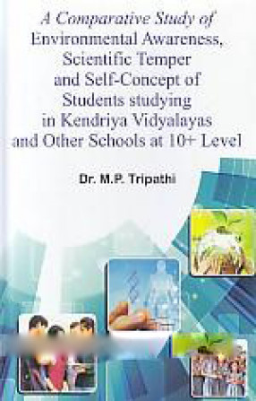 A Comparative Study of Environmental Awareness, Scientific Temper and Self-Concept of Students Studying in Kendriya Vidyalayas and Other Schools at 10+ Level