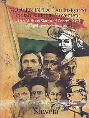 Modern India: An Insight to Indian National Movement: For Various State and Central Level Competitive Examinations