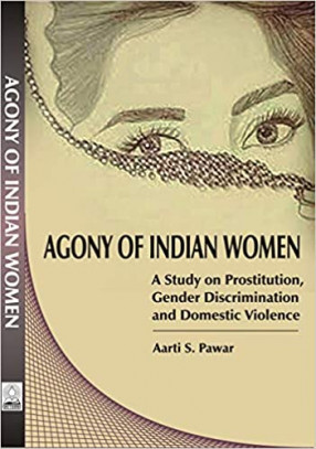 Agony of Indian Women: A Study on Prostitution, Gender Discrimination and Domestic Violence
