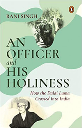 An Officer and His Holiness: How the Dalai Lama Crossed into India