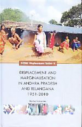 Displacement and Marginalisation in Andhra Pradesh and Telangana 1951-2010