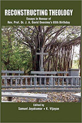Reconstructing Theology: Essays in Honour of Rev. Prof. Dr. J.A. David Onesimu's 65th birthday 
