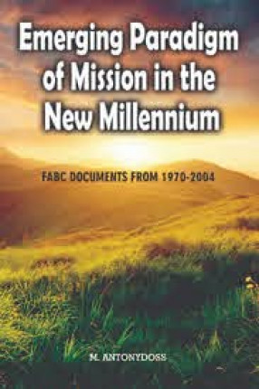 Emerging Paradigm of Mission in the New Millennium: FABC Documents From 1970-2004