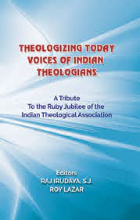 Theologizing Today: Voices of Indian Theologians: A Tribute to the Ruby Jubilee of the Indian Theological Association 