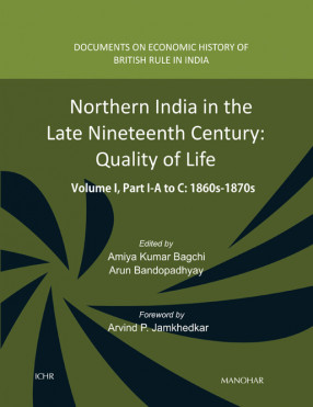 Northern India in the Late Nineteenth Century: Quality of Life, Volume I, Part I (A, B & C) 1860s-1870s