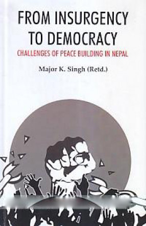 From Insurgency to Democracy: Challenges of Peace Building in Nepal