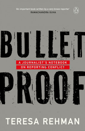 Bullet Proof: A Journalist's Notebook on Reporting Conflict 