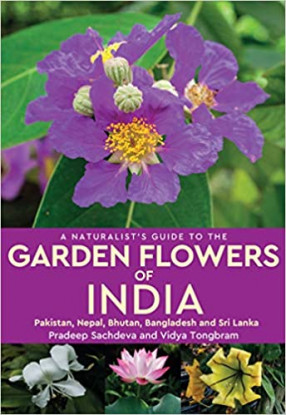 A Naturalists Guide to The Garden Flowers of India: Pakistan, Nepal, Bhutan, Bangladesh and Sri Lanka 