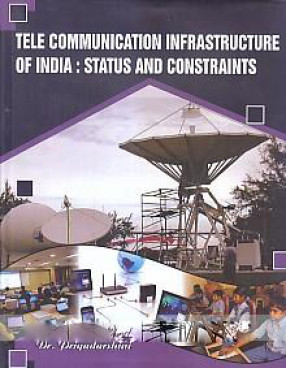 Tele Communication Infrastructure of India: Status and Constraints