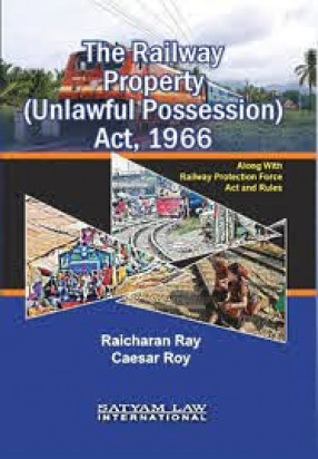 The Railway Property (Unlawful Possession) Act, 1966: Along with Railway Protection Force Act and Rules