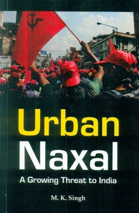 Urban Naxal: a growing threat to India: A Growing threat to India
