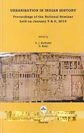 Urbanisation in Indian History: Proceedings of the National Seminar Held on January 5 & 6, 2018