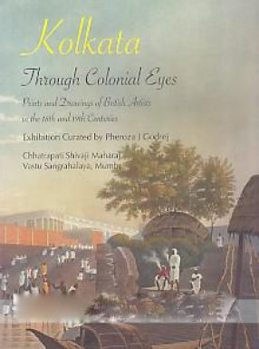 Kolkata: through Colonial Eyes: Prints and Drawings of British Artists in the 18th and 19th enturies