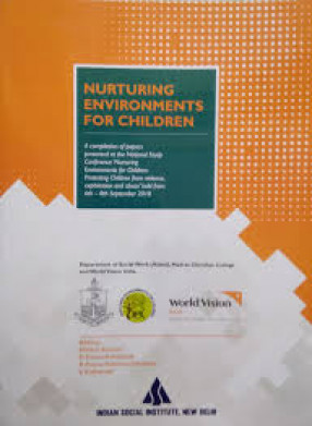 Nurturing Environments For Children: A Compilation of Papers Presented at the National Study Conference 'Nurturing Environments For Children: Protecting Children from Violence, Exploitation and Abuse', Held From 6th-8th September 2018