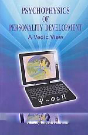 Psychophysics of Personality Development: A Vedic View: Art and Science of Integrating Body, Mind and Soul 