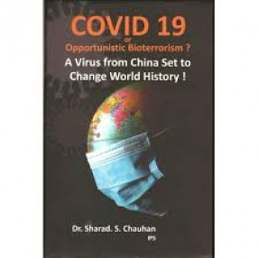 COVID 19 or Opportunistic Bioterrorism: A Virus From China Set to Change World History!