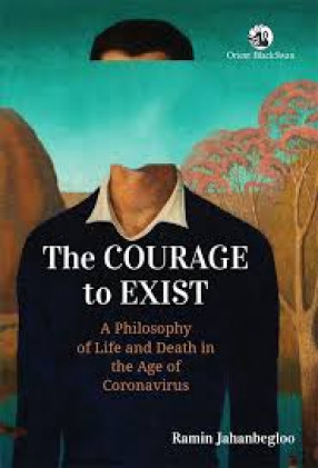 The Courage to Exist: A Philosophy of Life and Death in the Age of Coronavirus