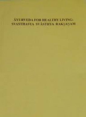 Ayurveda For Healthy Living: Svasthasya Svasthya Raksanam 