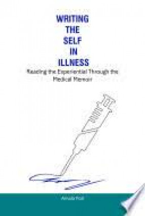 Writing the Self in Illness: Reading the Experiential Through the Medical Memoir