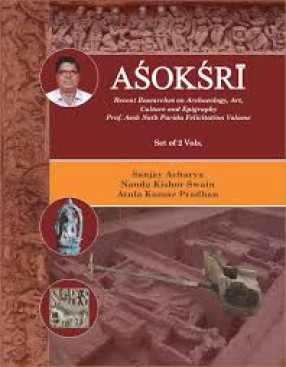 Asoksri: Recent Researches on Archaeology, Art, Culture and Epigraphy: Prof. Asok Nath Parida Felicitation Volume (In 2 Volumes)