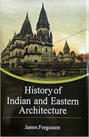 History of Indian and Eastern Architecture: Revised and Edited with Additions with Numerous Illustrations 