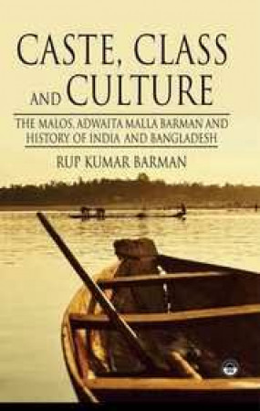 Caste, Class and Culture: the Malos, Adwaita Malla Barman and History of India and Bangladesh 