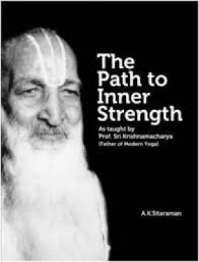 The Path to Inner Strength: As Taught By Prof. Sri Krishnamacharya (Father of Modern Yoga)