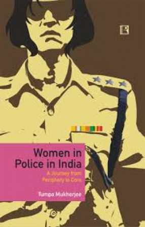 Women in Police in India: A Journey From Periphery to Core