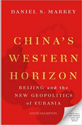 China's Western Horizon: Beijing and the New Geopolitics of Eurasia