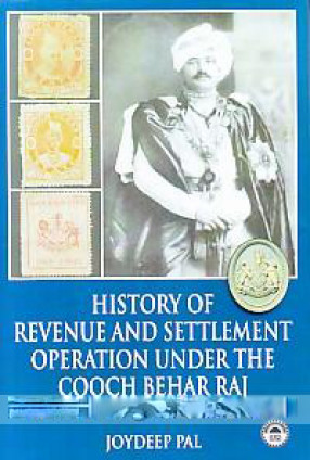 History of Revenue and Settlement Operation Under the Cooch Behar Raj: From the Beginning Upto 1912 