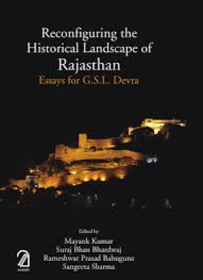 Reconfiguring The Historical Landscape of Rajasthan: Essays for G.S.L. Devra