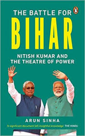 The Battle for Bihar: Nitish Kumar and The Theatre of Power