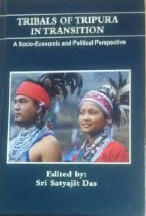 Tribals of Tripura in Transition: A Socio-Economic and Political Perspective