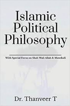 Islamic Political Philosophy: With Special Focus on Shah Wali Allah & Mawdudi 