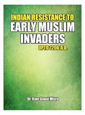 Indian Resistance to Early Muslim Invaders up to 1206 A.D.