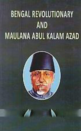 The Bengal Revolutionaries and Maulana Abul Kalam Azad