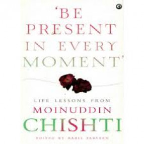 'Be Present in Every Moment': Life Lessons From Moinuddin Chishti