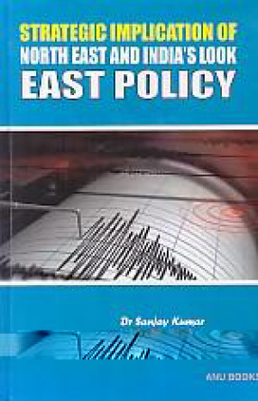 Strategic Implications For North East and India's Look East Policy
