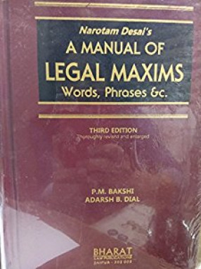 Narotam Desai's A Manual of Legal Maxims, Words, Phrases, &c., Chiefly From Latin: With Notes Specially Referring to The Law in Force in India.