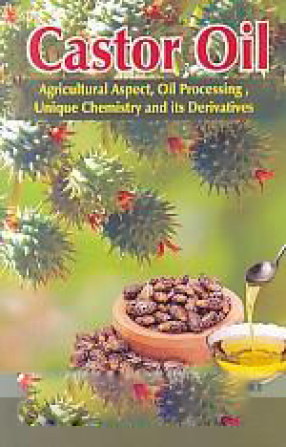 Castor Oil: Agricultural Aspect, oil Processing, Unique Chemistry and Its Derivatives