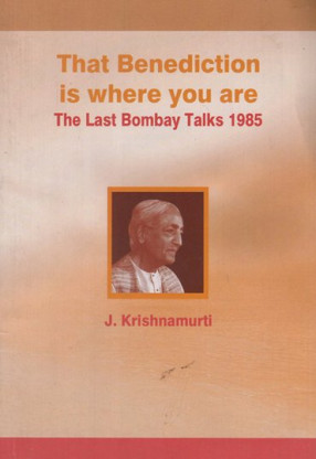 The Benediction is Where You Are- The Last Bombay Talks 1985