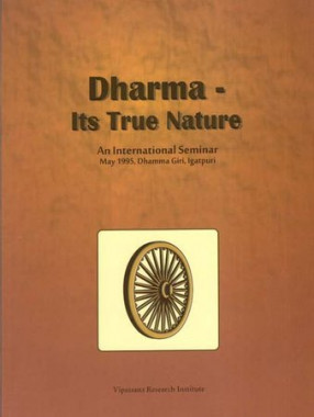 Dharma - Its True Nature (An International Seminar, May 1995, Dhamma Giri, Igatpuri)