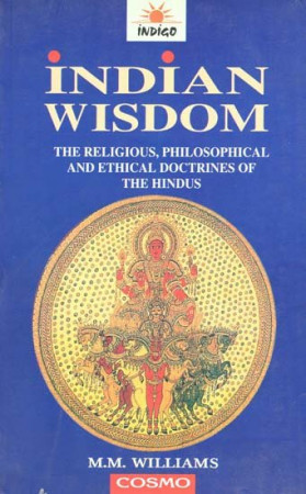  Indian Wisdom (The Religious, Philosophical and Ethical Doctrines of the Hindus with A Brief History of the Sanskrit Literature)