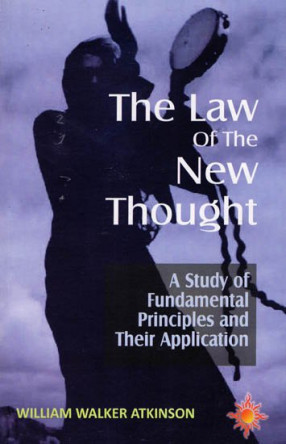 The Law of the New Thought - A Study of Fundamental Principles and their Application